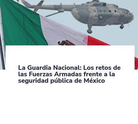 La Guardia Nacional: Los retos de las Fuerzas Armadas frente a la seguridad pública de México