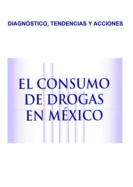 El consumo de drogas en México: diagnóstico, tendencias y acciones