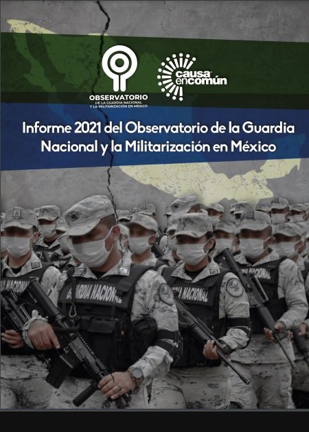 Informe 2021 del Observatorio de la Guardia Nacional y la Militarización en México