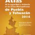 Atlas de la Seguridad y la violencia en las Zonas Metropolitanas de Puebla y Tehuacán 2014